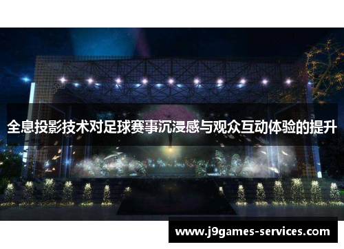 全息投影技术对足球赛事沉浸感与观众互动体验的提升